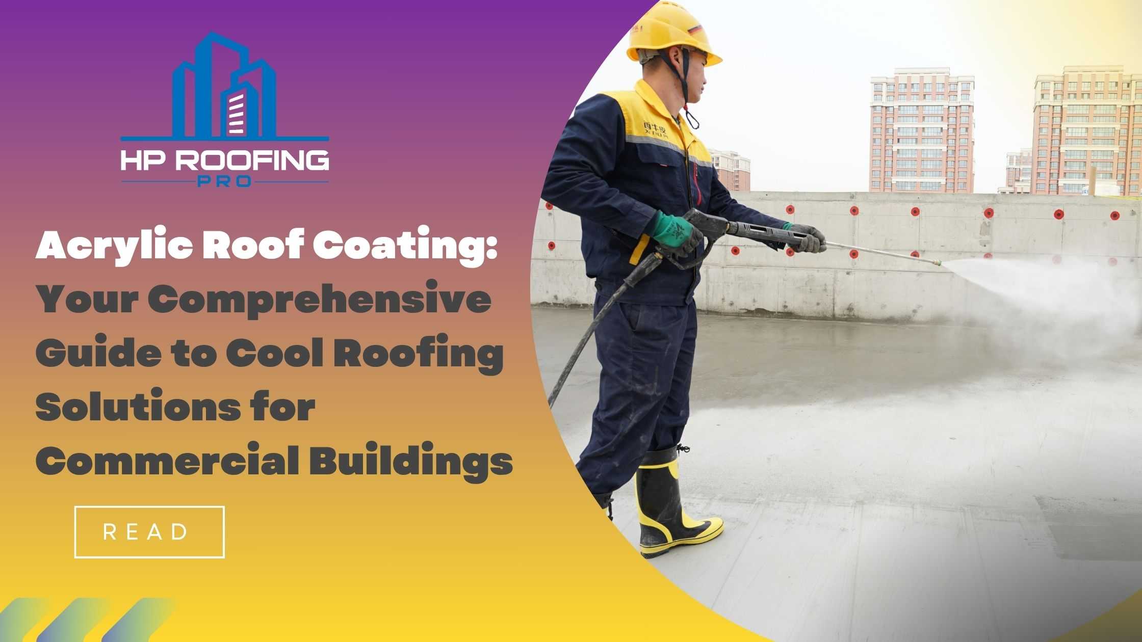 Acrylic Roof Coating: Your Comprehensive Guide to Cool Roofing Solutions for Commercial Buildings