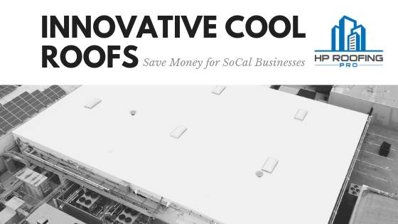 Innovative Cool Roofs From HP Roofing PRO Save Money for SoCal Businesses